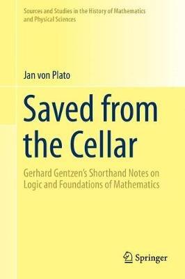 Saved from the Cellar: Gerhard Gentzen’s Shorthand Notes on Logic and Foundations of Mathematics - Jan von Plato - cover