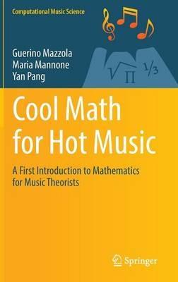Cool Math for Hot Music: A First Introduction to Mathematics for Music Theorists - Guerino Mazzola,Maria Mannone,Yan Pang - cover