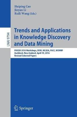 Trends and Applications in Knowledge Discovery and Data Mining: PAKDD 2016 Workshops, BDM, MLSDA, PACC, WDMBF, Auckland, New Zealand, April 19, 2016, Revised Selected Papers - cover