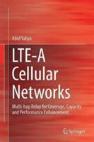 LTE-A Cellular Networks: Multi-hop Relay for Coverage, Capacity and Performance Enhancement - Abid Yahya - cover