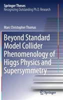 Beyond Standard Model Collider Phenomenology of Higgs Physics and Supersymmetry - Marc Christopher Thomas - cover
