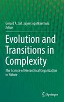 Evolution and Transitions in Complexity: The Science of Hierarchical Organization in Nature - cover