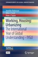 Working, Housing: Urbanizing: The International Year of Global Understanding - IYGU - Jennifer Robinson,Allen J. Scott,Peter J. Taylor - cover