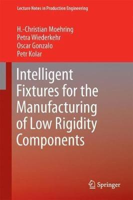 Intelligent Fixtures for the Manufacturing of Low Rigidity Components - H.-Christian Moehring,Petra Wiederkehr,Oscar Gonzalo - cover