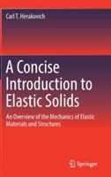 A Concise Introduction to Elastic Solids: An Overview of the Mechanics of Elastic Materials and Structures - Carl T. Herakovich - cover