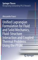 Unified Lagrangian Formulation for Fluid and Solid Mechanics, Fluid-Structure Interaction and Coupled Thermal Problems Using the PFEM - Alessandro Franci - cover