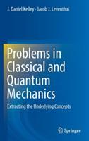 Problems in Classical and Quantum Mechanics: Extracting the Underlying Concepts - J. Daniel Kelley,Jacob J. Leventhal - cover