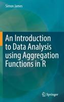 An Introduction to Data Analysis using Aggregation Functions in R - Simon James - cover