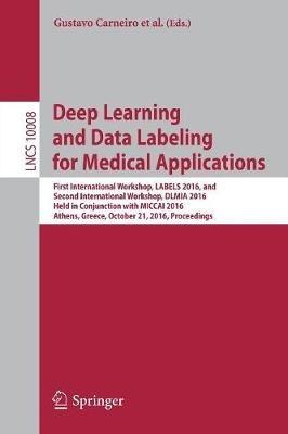 Deep Learning and Data Labeling for Medical Applications: First International Workshop, LABELS 2016, and Second International Workshop, DLMIA 2016, Held in Conjunction with MICCAI 2016, Athens, Greece, October 21, 2016, Proceedings - cover