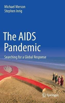 The AIDS Pandemic: Searching for a Global Response - Michael Merson,Stephen J. Inrig - cover