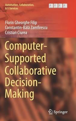 Computer-Supported Collaborative Decision-Making - Florin Gheorghe Filip,Constantin-Bala Zamfirescu,Cristian Ciurea - cover