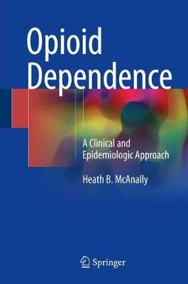 Opioid Dependence: A Clinical and Epidemiologic Approach - Heath B. McAnally - cover