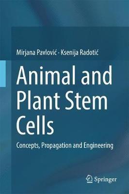 Animal and Plant Stem Cells: Concepts, Propagation and Engineering - Mirjana Pavlovic,Ksenija Radotic - cover