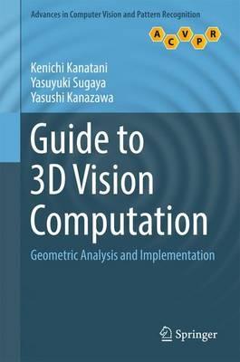 Guide to 3D Vision Computation: Geometric Analysis and Implementation - Kenichi Kanatani,Yasuyuki Sugaya,Yasushi Kanazawa - cover