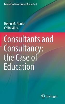 Consultants and Consultancy: the Case of Education - Helen M. Gunter,Colin Mills - cover