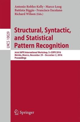 Structural, Syntactic, and Statistical Pattern Recognition: Joint IAPR International Workshop, S+SSPR 2016, Mérida, Mexico, November 29 - December 2, 2016, Proceedings - cover