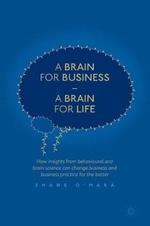 A Brain for Business - A Brain for Life: How insights from behavioural and brain science can change business and business practice for the better