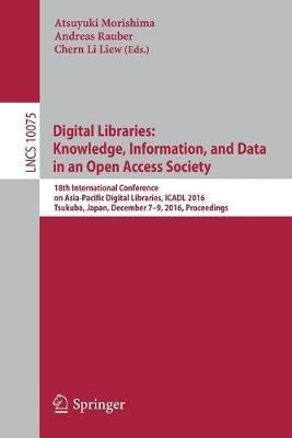 Digital Libraries: Knowledge, Information, and Data in an Open Access Society: 18th International Conference on Asia-Pacific Digital Libraries, ICADL 2016, Tsukuba, Japan, December 7–9, 2016, Proceedings - cover