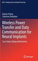 Wireless Power Transfer and Data Communication for Neural Implants: Case Study: Epilepsy Monitoring - Gürkan Yilmaz,Catherine Dehollain - cover