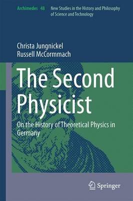 The Second Physicist: On the History of Theoretical Physics in Germany - Christa Jungnickel,Russell McCormmach - cover