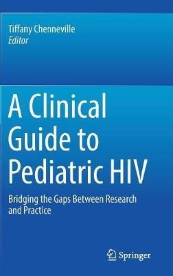 A Clinical Guide to Pediatric HIV: Bridging the Gaps Between Research and Practice - cover