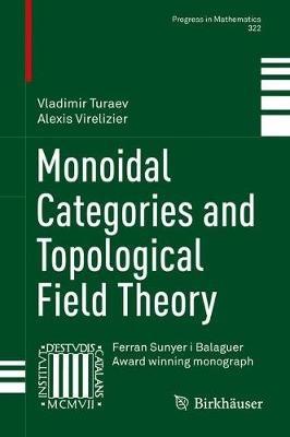 Monoidal Categories and Topological Field Theory - Vladimir Turaev,Alexis Virelizier - cover