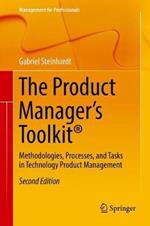 The Product Manager's Toolkit®: Methodologies, Processes, and Tasks in Technology Product Management