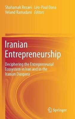Iranian Entrepreneurship: Deciphering the Entrepreneurial Ecosystem in Iran and in the Iranian Diaspora - cover