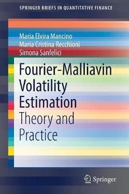 Fourier-Malliavin Volatility Estimation: Theory and Practice - Maria Elvira Mancino,Maria Cristina Recchioni,Simona Sanfelici - cover