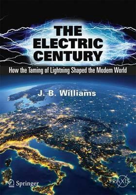 The Electric Century: How the Taming of Lightning Shaped the Modern World - J.B. Williams - cover