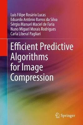 Efficient Predictive Algorithms for Image Compression - Luís Filipe Rosário Lucas,Eduardo Antônio Barros da Silva,Sérgio Manuel Maciel de Faria - cover