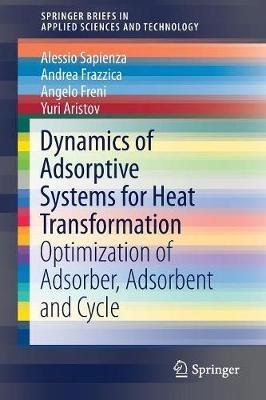 Dynamics of Adsorptive Systems for Heat Transformation: Optimization of Adsorber, Adsorbent and Cycle - Alessio Sapienza,Andrea Frazzica,Angelo Freni - cover