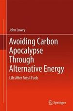 Avoiding Carbon Apocalypse Through Alternative Energy: Life After Fossil Fuels
