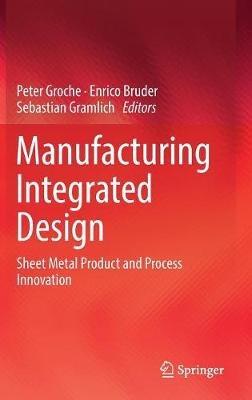 Manufacturing Integrated Design: Sheet Metal Product and Process Innovation - cover