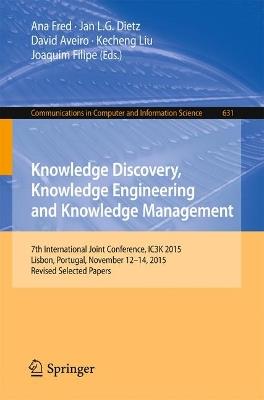 Knowledge Discovery, Knowledge Engineering and Knowledge Management: 7th International Joint Conference, IC3K 2015, Lisbon, Portugal, November 12-14, 2015, Revised Selected Papers - cover