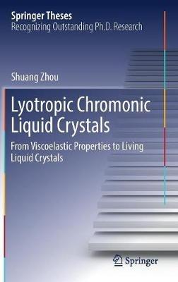 Lyotropic Chromonic Liquid Crystals: From Viscoelastic Properties to Living Liquid Crystals - Shuang Zhou - cover