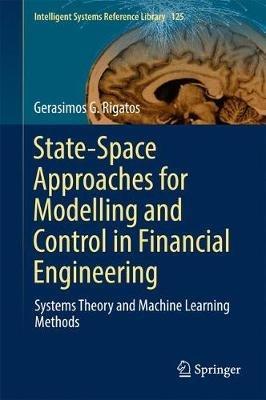 State-Space Approaches for Modelling and Control in Financial Engineering: Systems theory and machine learning methods - Gerasimos G. Rigatos - cover