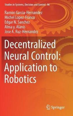 Decentralized Neural Control: Application to Robotics - Ramon Garcia-Hernandez,Michel Lopez-Franco,Edgar N. Sanchez - cover