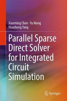 Parallel Sparse Direct Solver for Integrated Circuit Simulation - Xiaoming Chen,Yu Wang,Huazhong Yang - cover