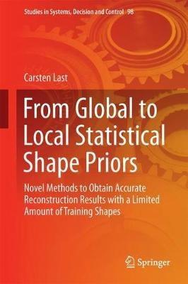 From Global to Local Statistical Shape Priors: Novel Methods to Obtain Accurate Reconstruction Results with a Limited Amount of Training Shapes - Carsten Last - cover