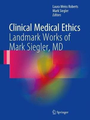 Clinical Medical Ethics: Landmark Works of Mark Siegler, MD - cover