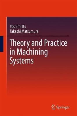 Theory and Practice in Machining Systems - Yoshimi Ito,Takashi Matsumura - cover