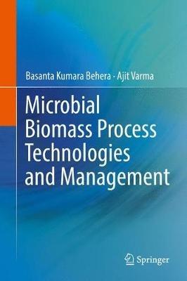 Microbial Biomass Process Technologies and Management - Basanta Kumara Behera,Ajit Varma - cover
