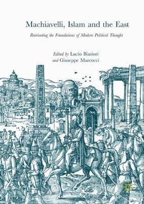 Machiavelli, Islam and the East: Reorienting the Foundations of Modern Political Thought - cover