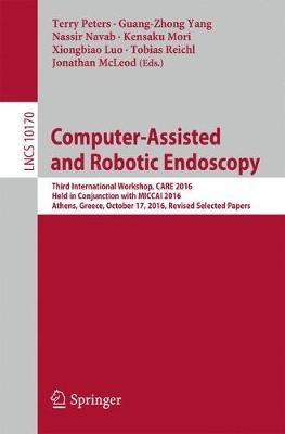 Computer-Assisted and Robotic Endoscopy: Third International Workshop, CARE 2016, Held in Conjunction with MICCAI 2016, Athens, Greece, October 17, 2016, Revised Selected Papers - cover