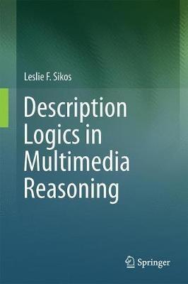 Description Logics in Multimedia Reasoning - Leslie F. Sikos - cover