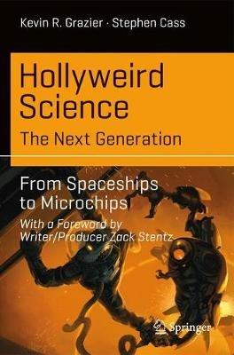 Hollyweird Science: The Next Generation: From Spaceships to Microchips - Kevin R. Grazier,Stephen Cass - cover