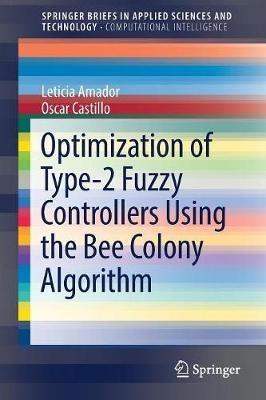 Optimization of Type-2 Fuzzy Controllers Using the Bee Colony Algorithm - Leticia Amador,Oscar Castillo - cover