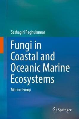 Fungi in Coastal and Oceanic Marine Ecosystems: Marine Fungi - Seshagiri Raghukumar - cover