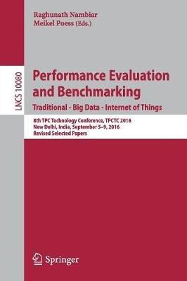 Performance Evaluation and Benchmarking. Traditional - Big Data - Internet of Things: 8th TPC Technology Conference, TPCTC 2016, New Delhi, India, September 5-9, 2016, Revised Selected Papers - cover